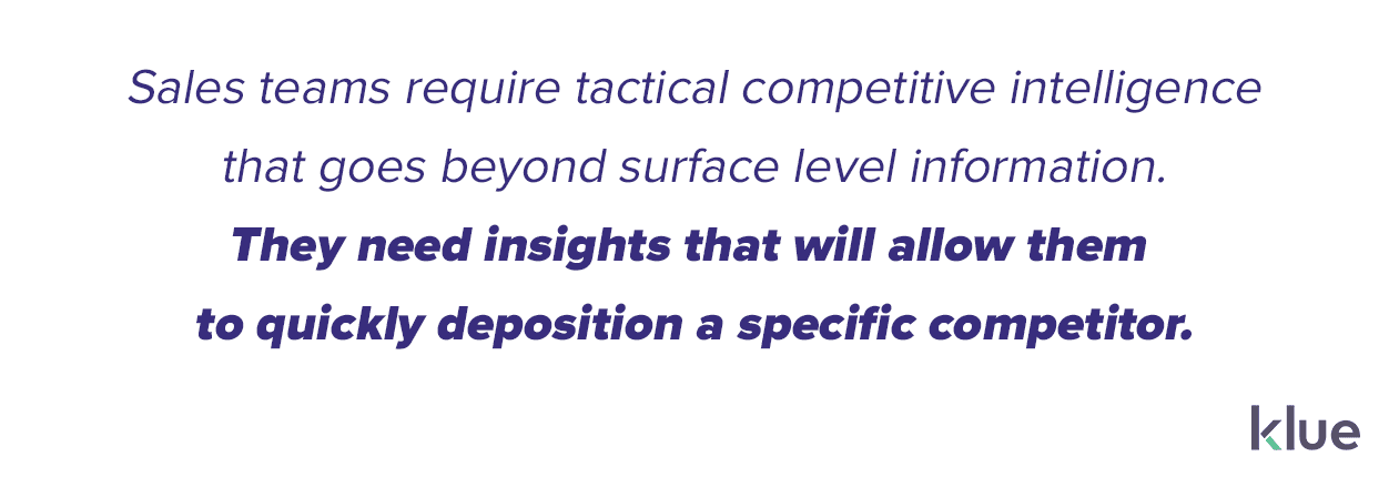 Sales need tactical competitive intelligence that allows them to deposition a competitor quickly