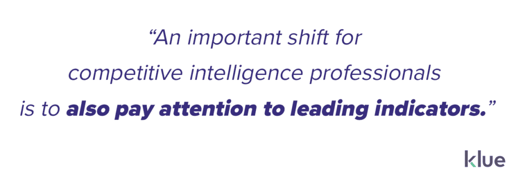 An important shift for competitive intelligence professionals is to also pay attention to leading indicators.