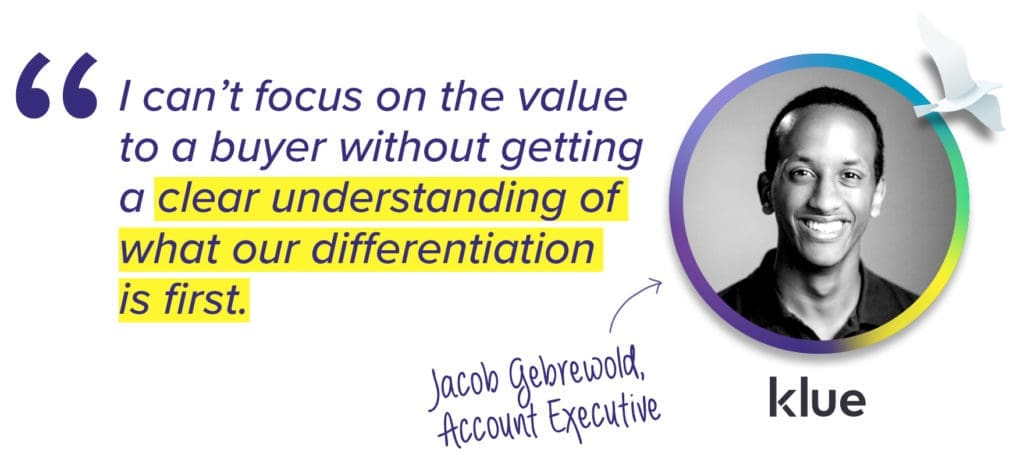 I can't focus on the value to a buyer without a clear understanding of what our competitive differentiation is first - Jacob Gebrewold, Klue