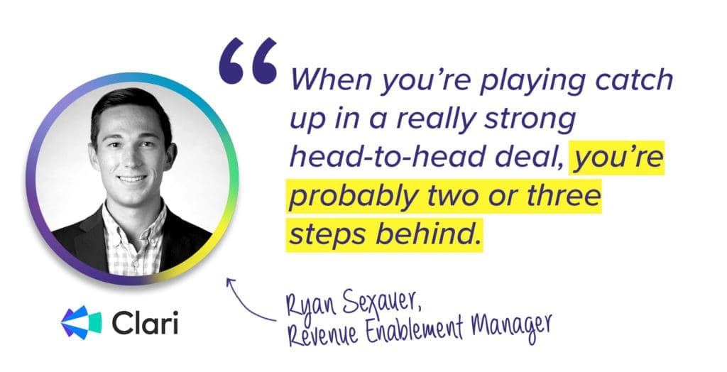 If you're playing catch up with a competitor in a deal, then you're probably two or three steps behind -Ryan Sexauer, Clari