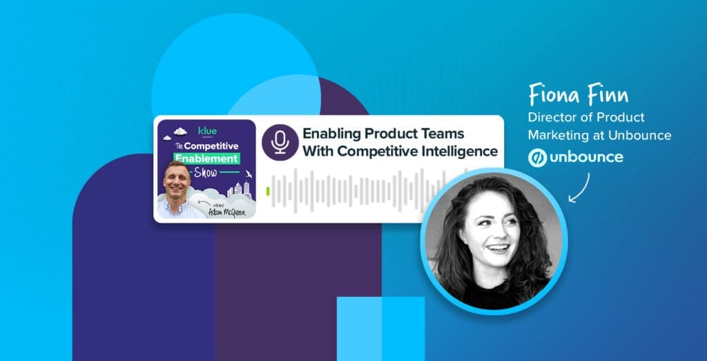 Enabling Product Teams with Competitive Intelligence and Earning a Strategic Voice at the Leadership Table: a Conversation with Unbounce’s Fiona Finn